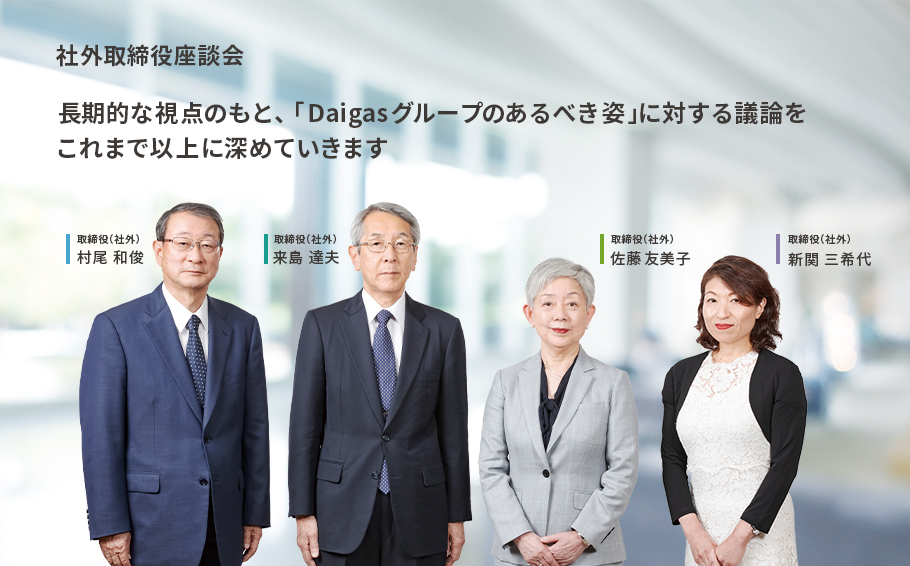 社外取締役座談会　長期的な視点のもと、「Daigasグループのあるべき姿」に対する議論をこれまで以上に深めていきます。