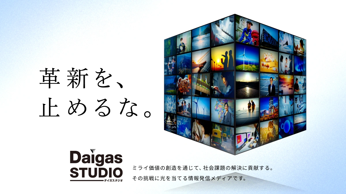 革新を、止めるな。 Daigas STUDIOダイガスタジオ ミライ価値の創造を通じて、社会課題の解決に貢献する。その挑戦に光を当てる情報発信メディアです。