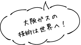 大阪ガスの技術は世界へ！